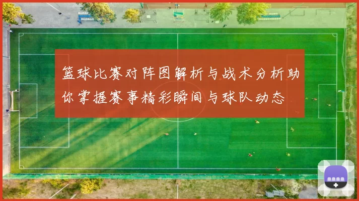 篮球比赛对阵图解析与战术分析助你掌握赛事精彩瞬间与球队动态